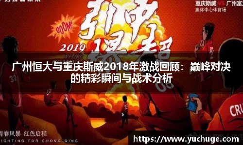 广州恒大与重庆斯威2018年激战回顾：巅峰对决的精彩瞬间与战术分析